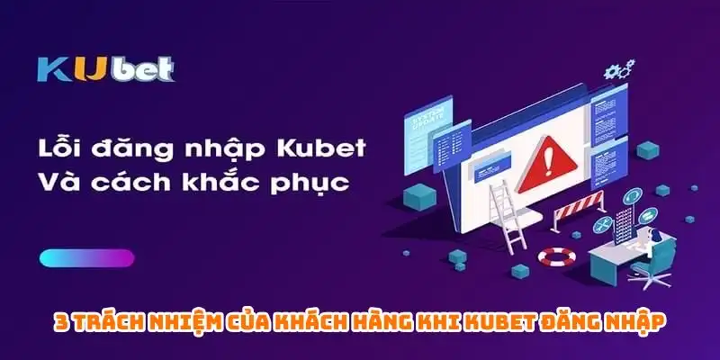 Kubet Đăng Nhập - Top 1 Thương Hiệu Cá Cược Uy Tín 3 3 trách nhiệm của khách hàng khi Kubet đăng nhập